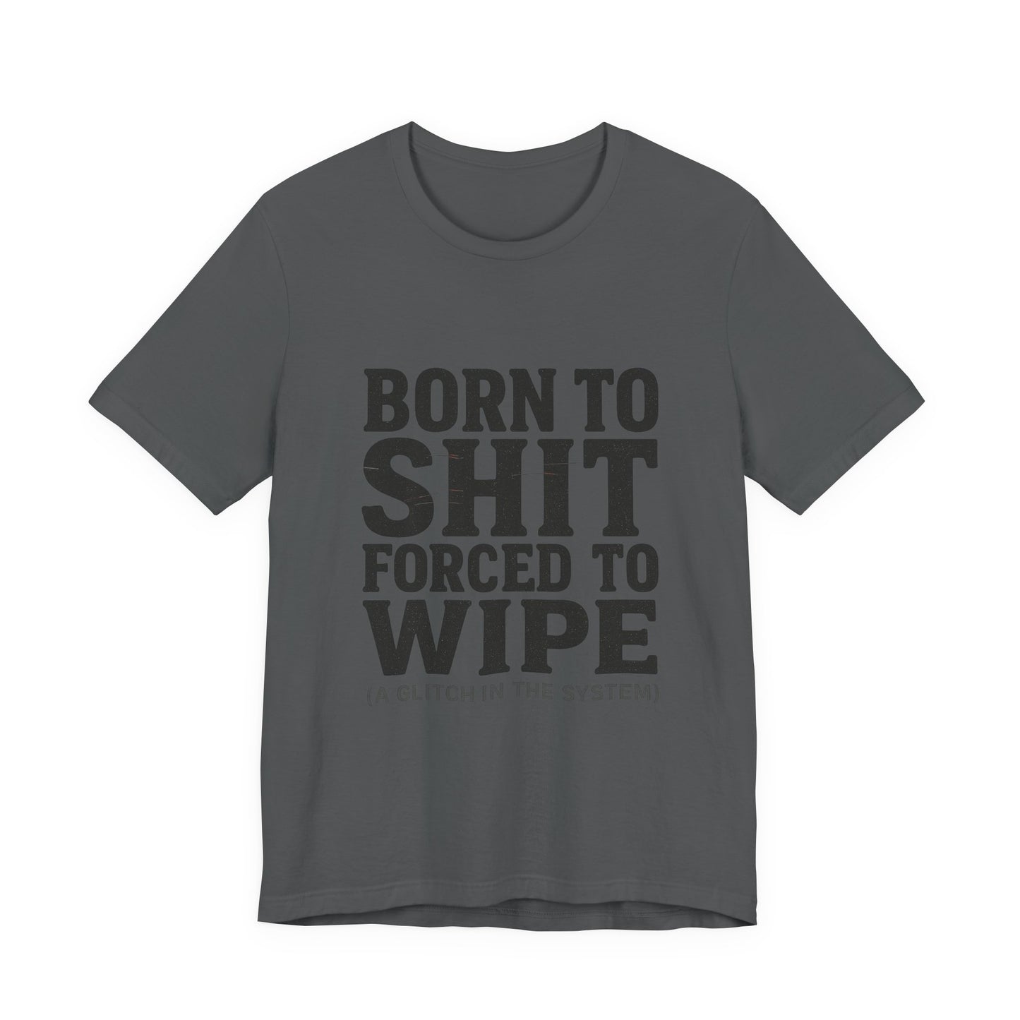 Jersey Tee Born to Shit Forced to Wipe Meme Shirt