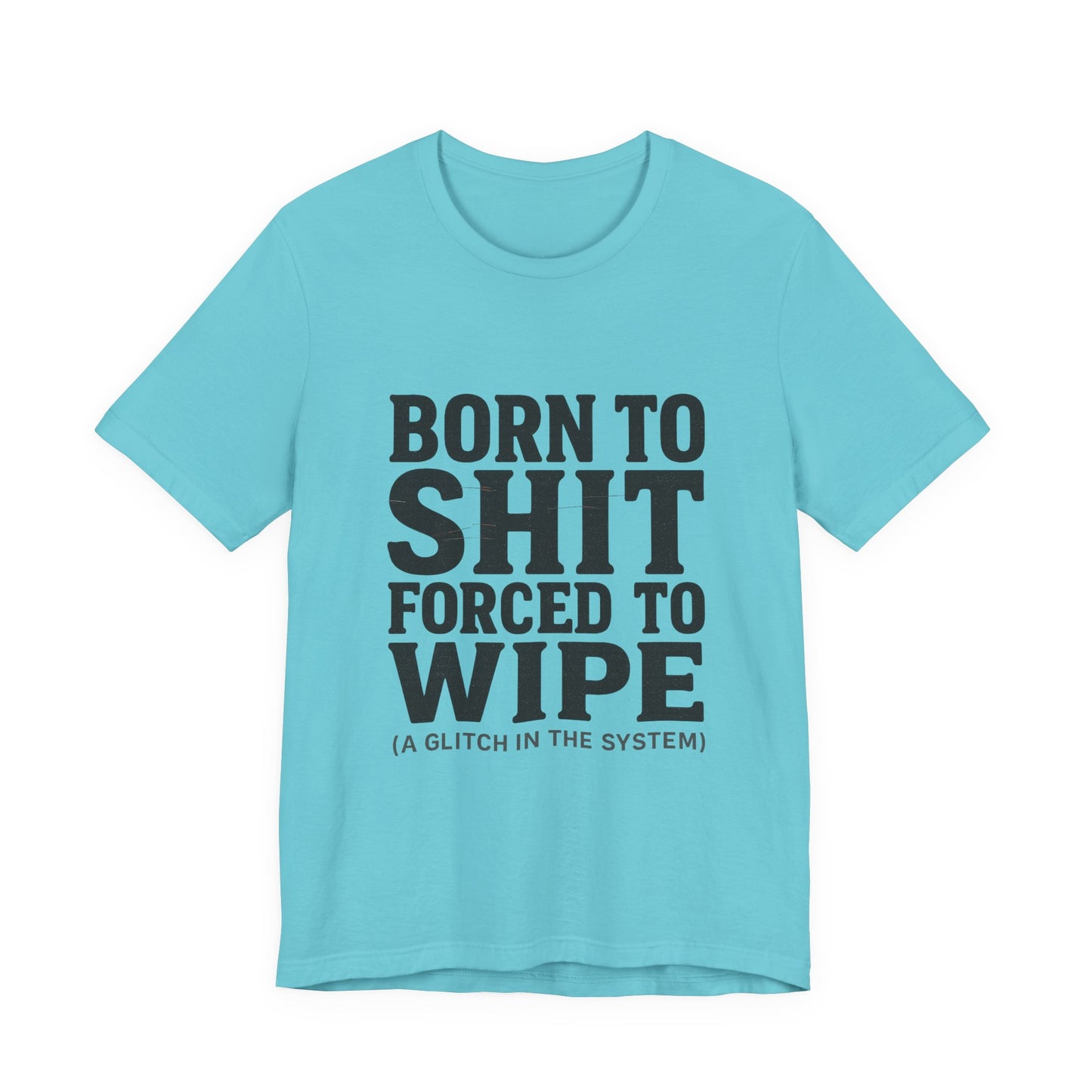 Jersey Tee Born to Shit Forced to Wipe Meme Shirt