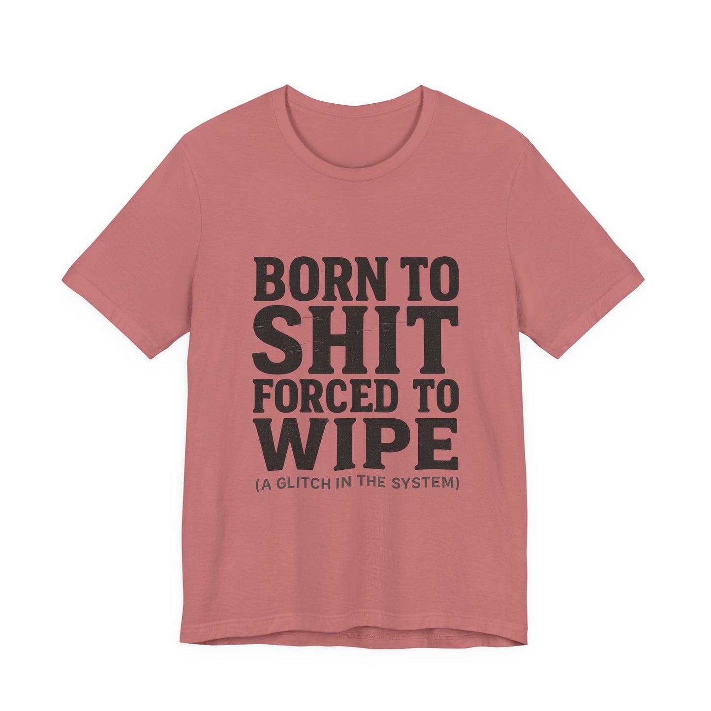 Jersey Tee Born to Shit Forced to Wipe Meme Shirt