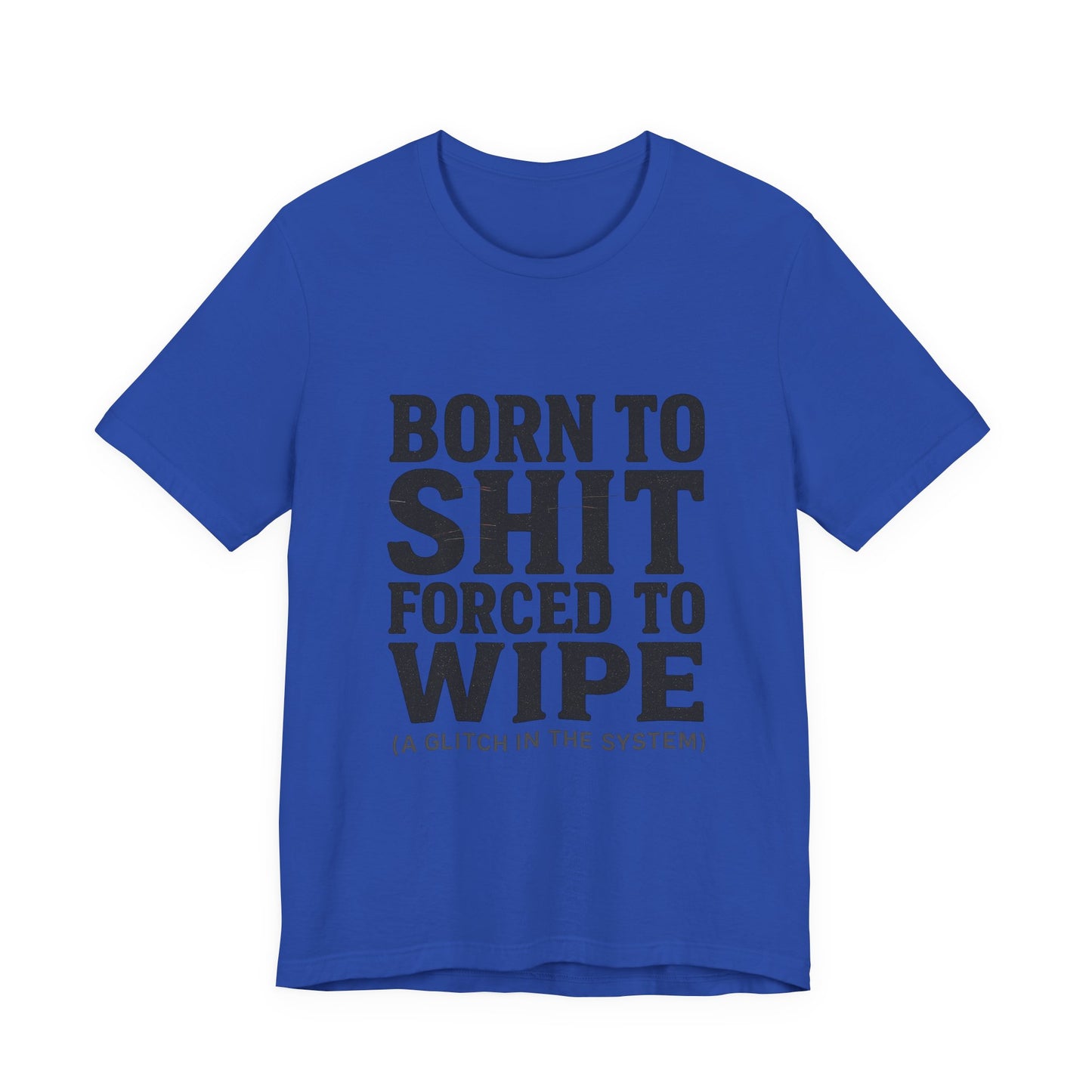 Jersey Tee Born to Shit Forced to Wipe Meme Shirt