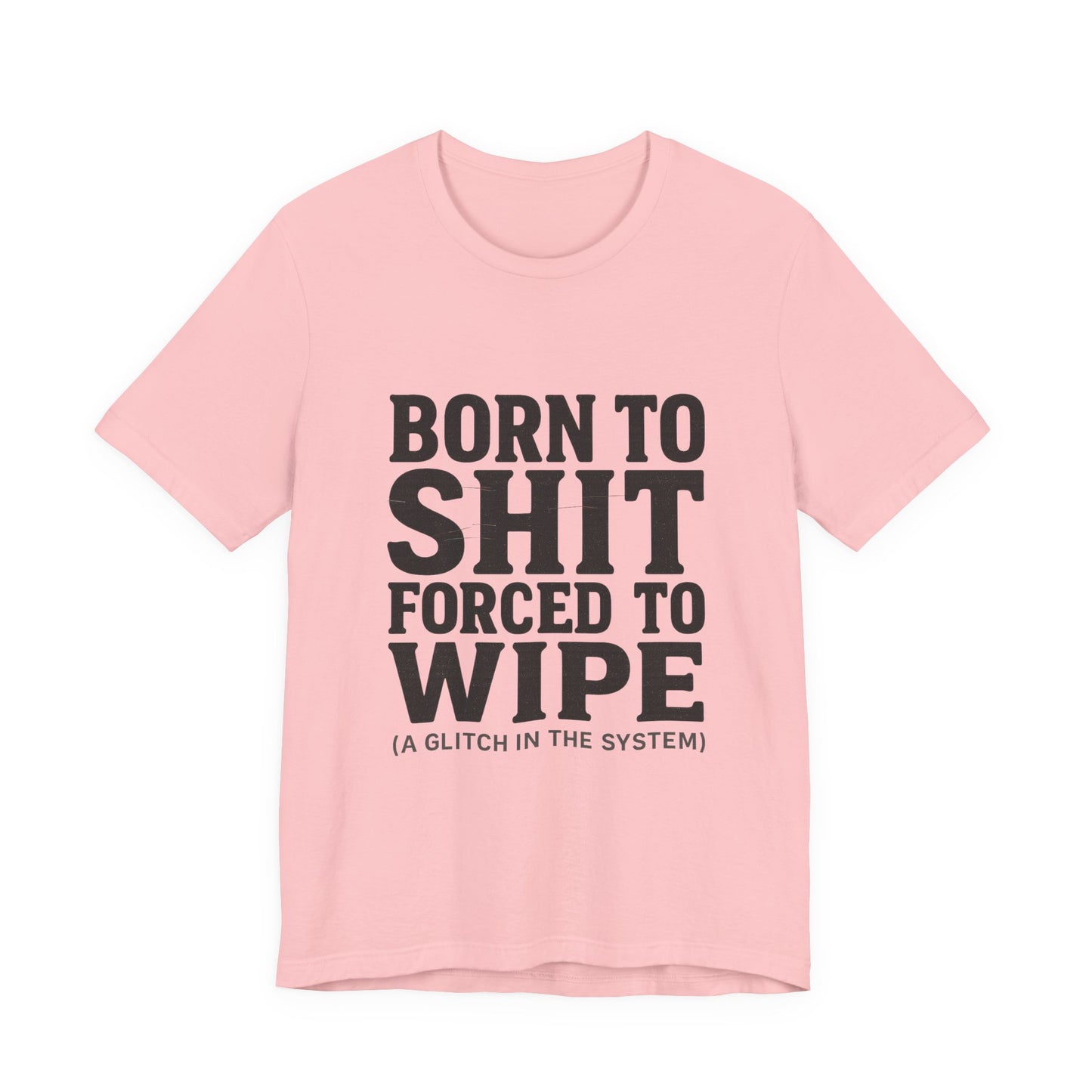 Jersey Tee Born to Shit Forced to Wipe Meme Shirt