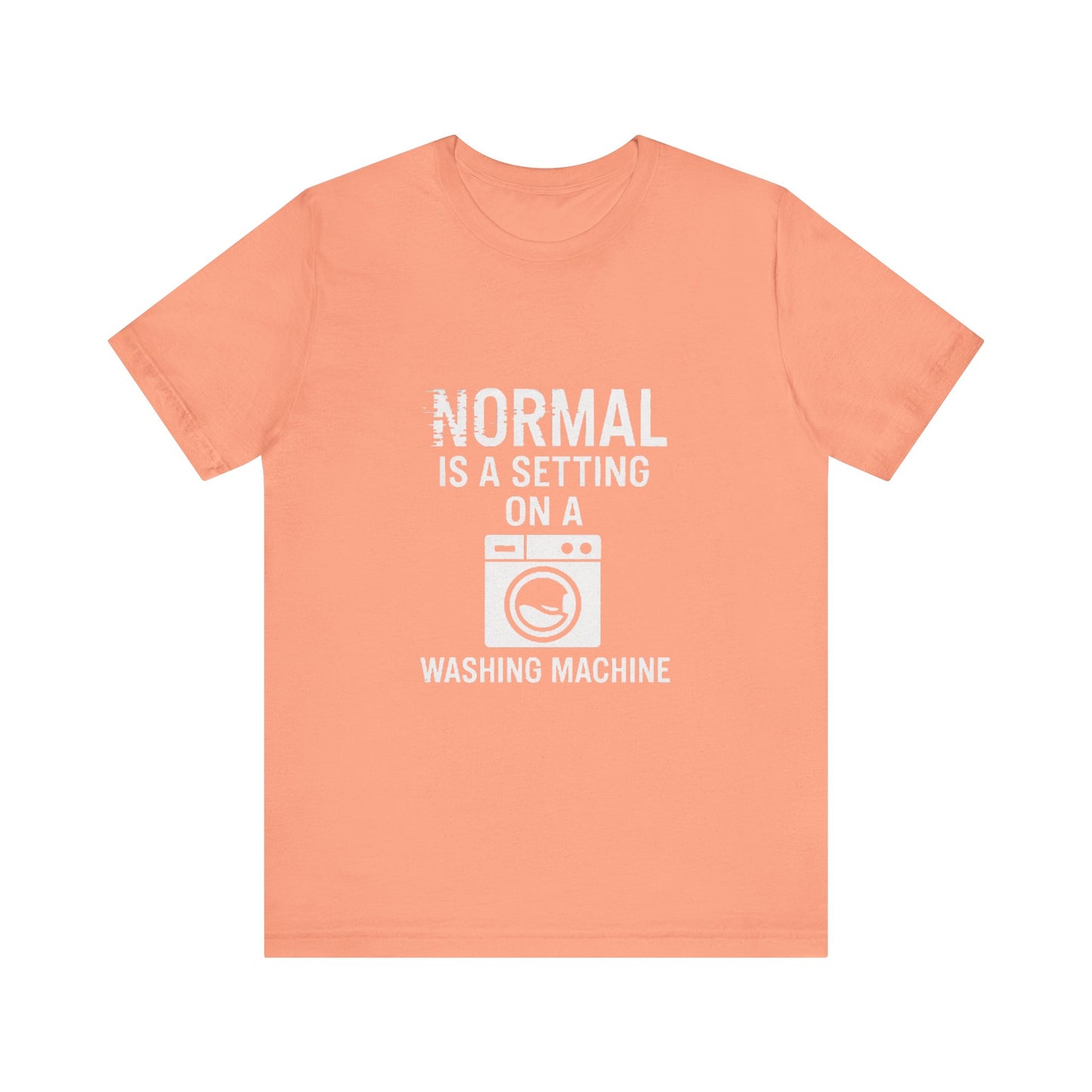 Sarcastic Tee - Normal is a Setting on a Washing Machine