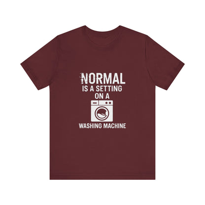 Sarcastic Tee - Normal is a Setting on a Washing Machine