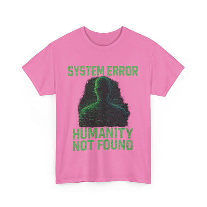 System Error: Humanity Not Found Unisex T-Shirt | Perfect for Tech Lovers, Casual Days, Gift for Geeks, Unique Graphic Tee, Everyday Wear