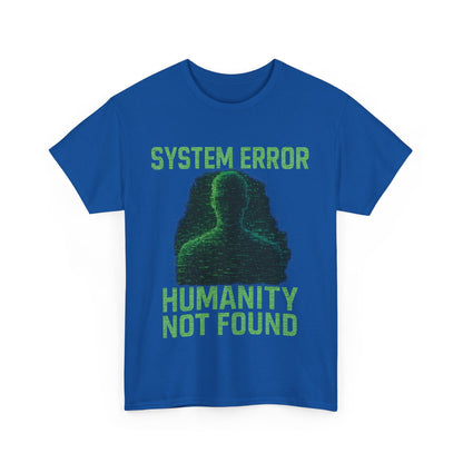 System Error: Humanity Not Found Unisex T-Shirt | Perfect for Tech Lovers, Casual Days, Gift for Geeks, Unique Graphic Tee, Everyday Wear