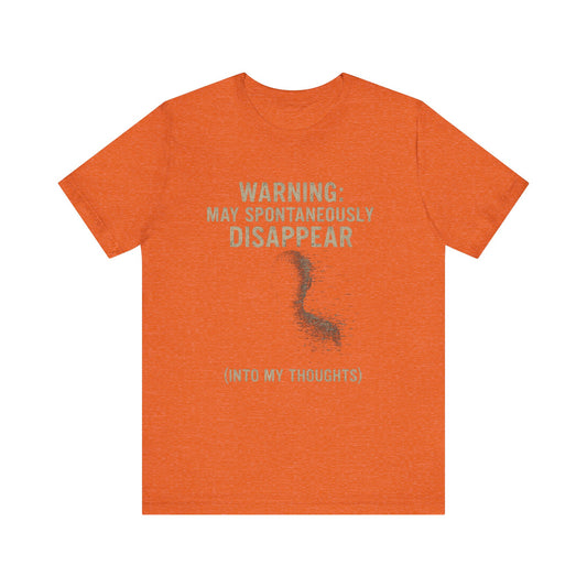 Spontaneous Disappearance Warning Tee - Unisex Jersey Short Sleeve Tee, Warning Shirt, Casual Humor Gift, Thoughtfulness Tee, Fun Daywear