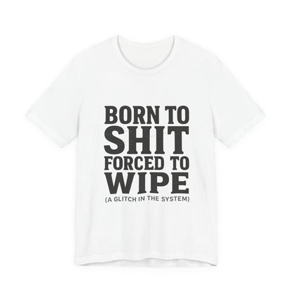 Jersey Tee Born to Shit Forced to Wipe Meme Shirt