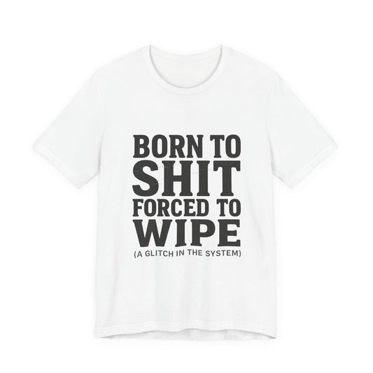 Jersey Tee Born to Shit Forced to Wipe Meme Shirt