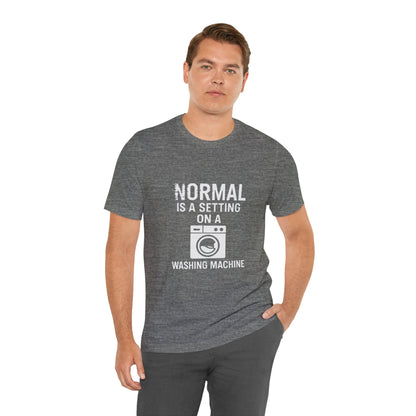 Sarcastic Tee - Normal is a Setting on a Washing Machine