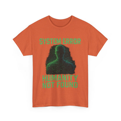 System Error: Humanity Not Found Unisex T-Shirt | Perfect for Tech Lovers, Casual Days, Gift for Geeks, Unique Graphic Tee, Everyday Wear