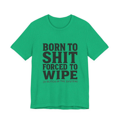 Jersey Tee Born to Shit Forced to Wipe Meme Shirt