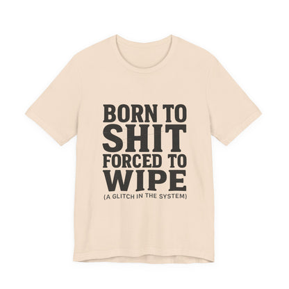 Jersey Tee Born to Shit Forced to Wipe Meme Shirt