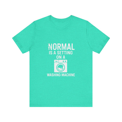 Sarcastic Tee - Normal is a Setting on a Washing Machine