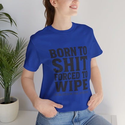 Jersey Tee Born to Shit Forced to Wipe Meme Shirt