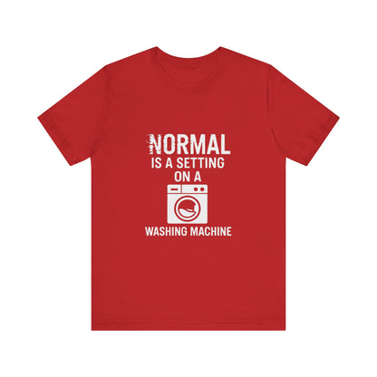 Sarcastic Tee - Normal is a Setting on a Washing Machine