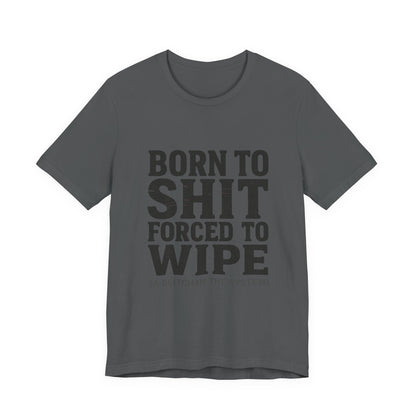 Jersey Tee Born to Shit Forced to Wipe Meme Shirt