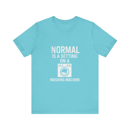 Sarcastic Tee - Normal is a Setting on a Washing Machine