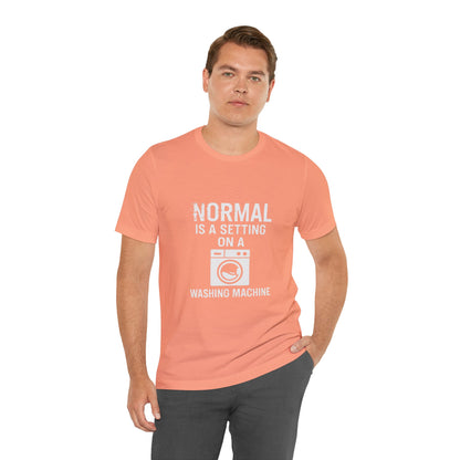 Sarcastic Tee - Normal is a Setting on a Washing Machine
