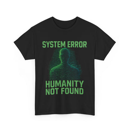 System Error: Humanity Not Found Unisex T-Shirt | Perfect for Tech Lovers, Casual Days, Gift for Geeks, Unique Graphic Tee, Everyday Wear
