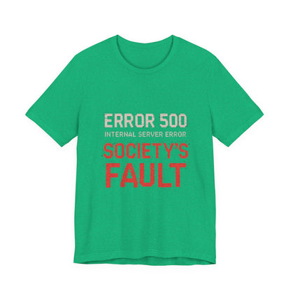 Short Sleeve Tee - Error 500 Society's Fault Tech Reference T-Shirt