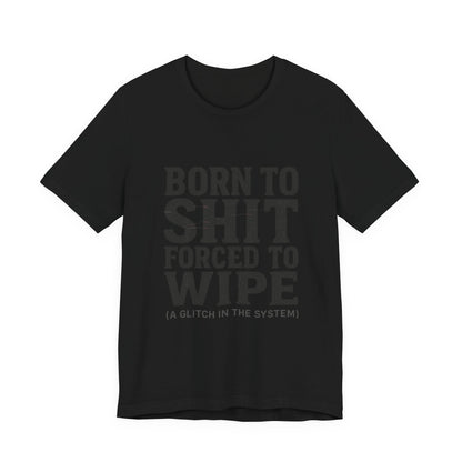 Jersey Tee Born to Shit Forced to Wipe Meme Shirt