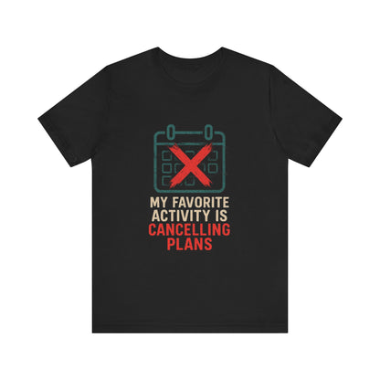 Graphic Tee - My Favorite Activity is Cancelling Plans - Homebody Shirt, Unisex T-Shirt.