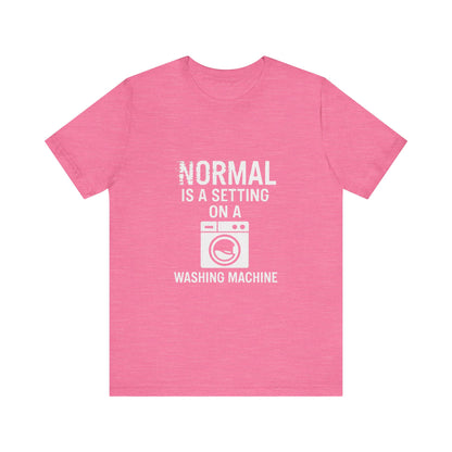 Sarcastic Tee - Normal is a Setting on a Washing Machine