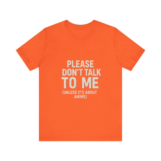 Anime Lover Tee - Please Don't Talk To Me (Unless it's about Anime)