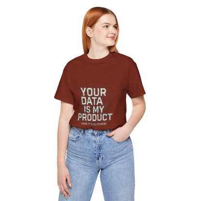 Your Data Is My Product (Glitched) Tee, Funny T-Shirt, Tech Lover Gift, Geeky Apparel, Unisex Jersey Shirt, Quirky Casual Wear