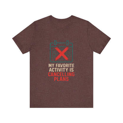Graphic Tee - My Favorite Activity is Cancelling Plans - Homebody Shirt, Unisex T-Shirt.