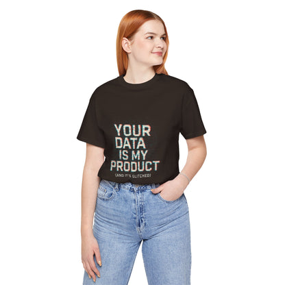 Your Data Is My Product (Glitched) Tee, Funny T-Shirt, Tech Lover Gift, Geeky Apparel, Unisex Jersey Shirt, Quirky Casual Wear