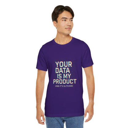 Your Data Is My Product (Glitched) Tee, Funny T-Shirt, Tech Lover Gift, Geeky Apparel, Unisex Jersey Shirt, Quirky Casual Wear