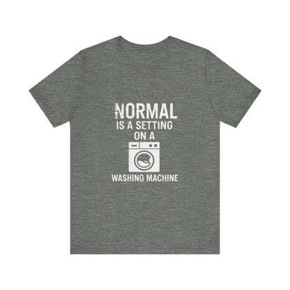 Sarcastic Tee - Normal is a Setting on a Washing Machine