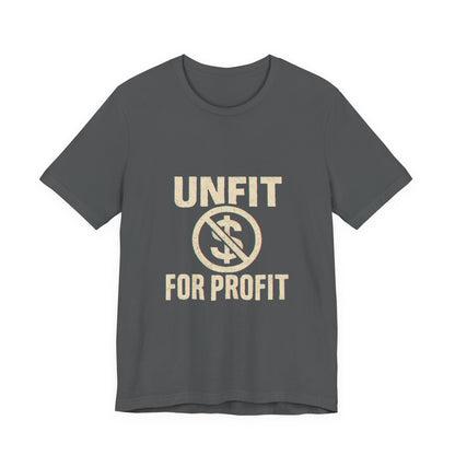 Unisex Tee - 'Unfit for Profit' Anti-Corporate Statement