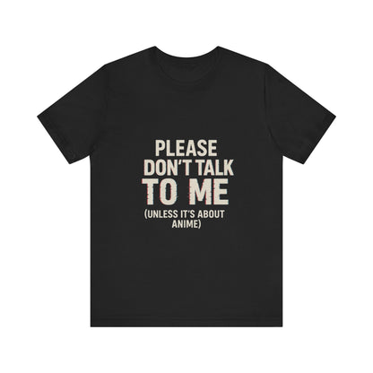 Anime Lover Tee - Please Don't Talk To Me (Unless it's about Anime)