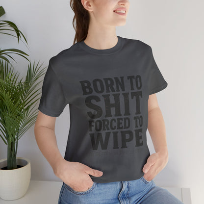 Jersey Tee Born to Shit Forced to Wipe Meme Shirt