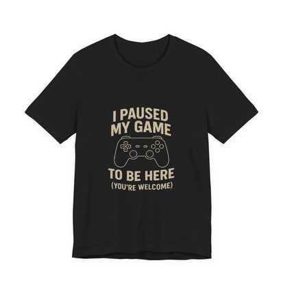 Game Pause (You're Welcome) Unisex Tee | Gamer Gift | Casual T-Shirt | Video Game Apparel | Funny Gaming Shirt