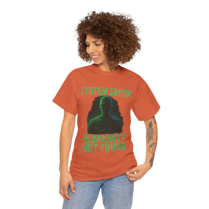 System Error: Humanity Not Found Unisex T-Shirt | Perfect for Tech Lovers, Casual Days, Gift for Geeks, Unique Graphic Tee, Everyday Wear