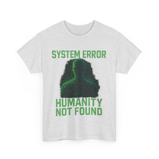 System Error: Humanity Not Found Unisex T-Shirt | Perfect for Tech Lovers, Casual Days, Gift for Geeks, Unique Graphic Tee, Everyday Wear