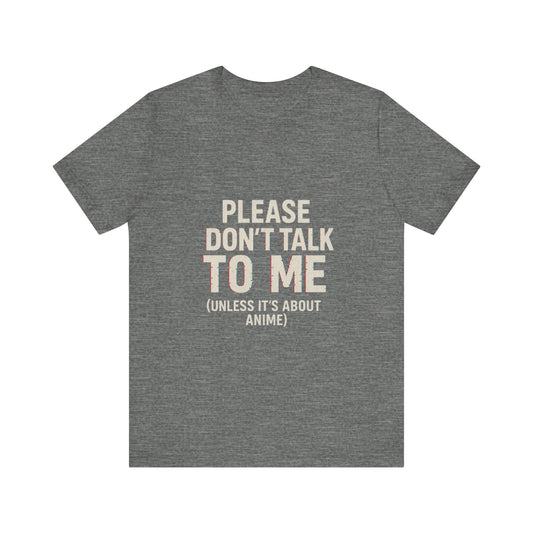 Anime Lover Tee - Please Don't Talk To Me (Unless it's about Anime)