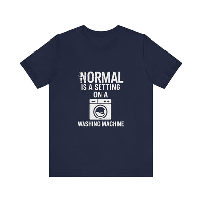 Sarcastic Tee - Normal is a Setting on a Washing Machine