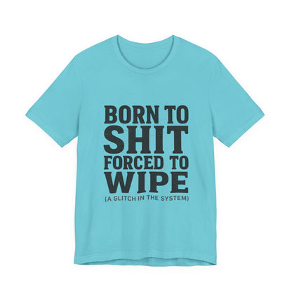 Jersey Tee Born to Shit Forced to Wipe Meme Shirt