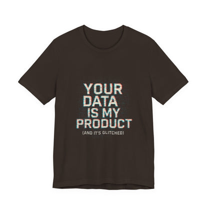 Your Data Is My Product (Glitched) Tee, Funny T-Shirt, Tech Lover Gift, Geeky Apparel, Unisex Jersey Shirt, Quirky Casual Wear