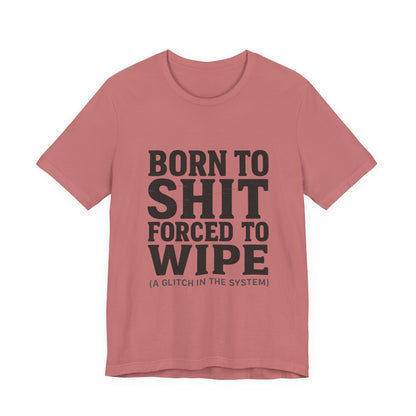 Jersey Tee Born to Shit Forced to Wipe Meme Shirt