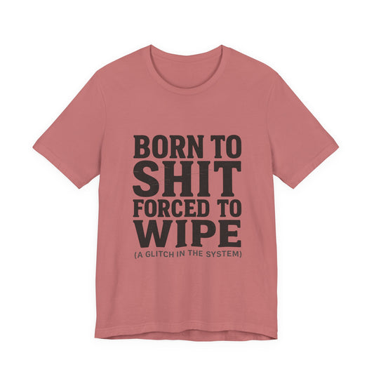 Jersey Tee Born to Shit Forced to Wipe Meme Shirt