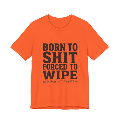 Jersey Tee Born to Shit Forced to Wipe Meme Shirt