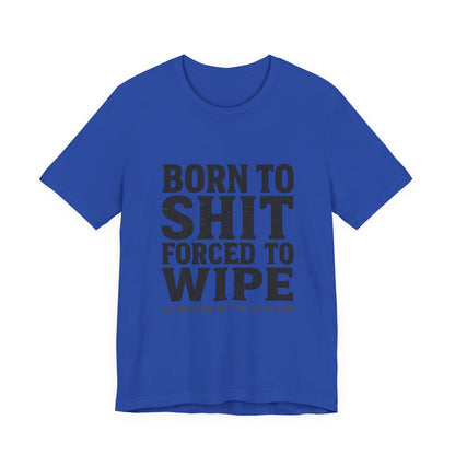 Jersey Tee Born to Shit Forced to Wipe Meme Shirt