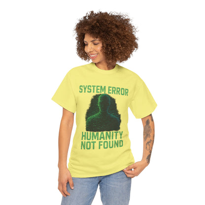 System Error: Humanity Not Found Unisex T-Shirt | Perfect for Tech Lovers, Casual Days, Gift for Geeks, Unique Graphic Tee, Everyday Wear