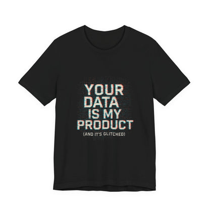 Your Data Is My Product (Glitched) Tee, Funny T-Shirt, Tech Lover Gift, Geeky Apparel, Unisex Jersey Shirt, Quirky Casual Wear