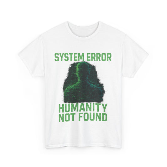 System Error: Humanity Not Found Unisex T-Shirt | Perfect for Tech Lovers, Casual Days, Gift for Geeks, Unique Graphic Tee, Everyday Wear